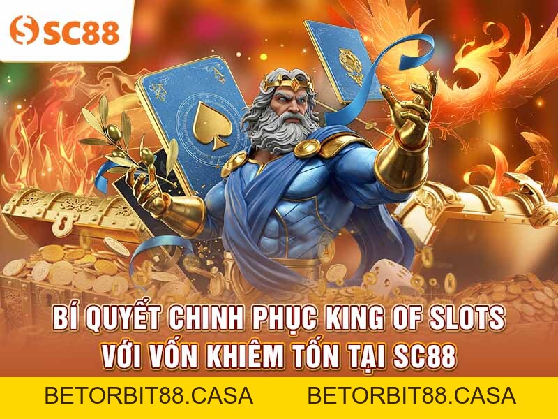 Bí quyết chinh phục King of Slots với vốn khiêm tốn tại SC88 - BETORBIT88