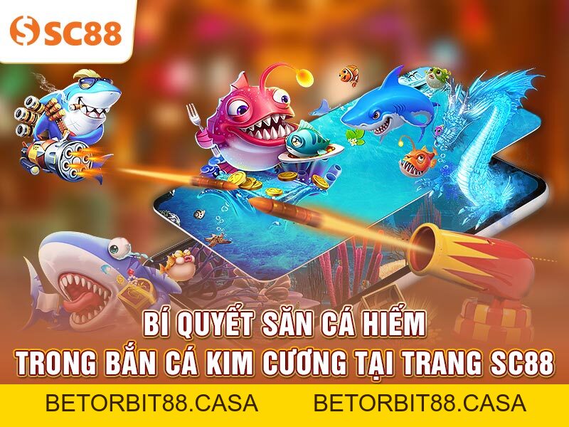 bí quyết săn cá hiếm trong Bắn Cá Kim Cương SC88 - BETORBIT88