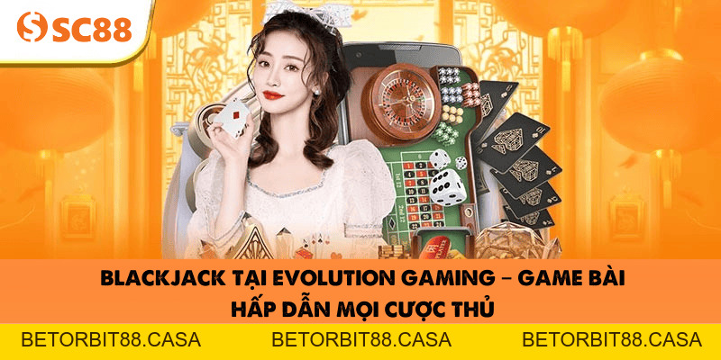 Evolution Gaming Ở SC88 – Sảnh Cược Hàng Đầu Châu Âu - BETORBIT88