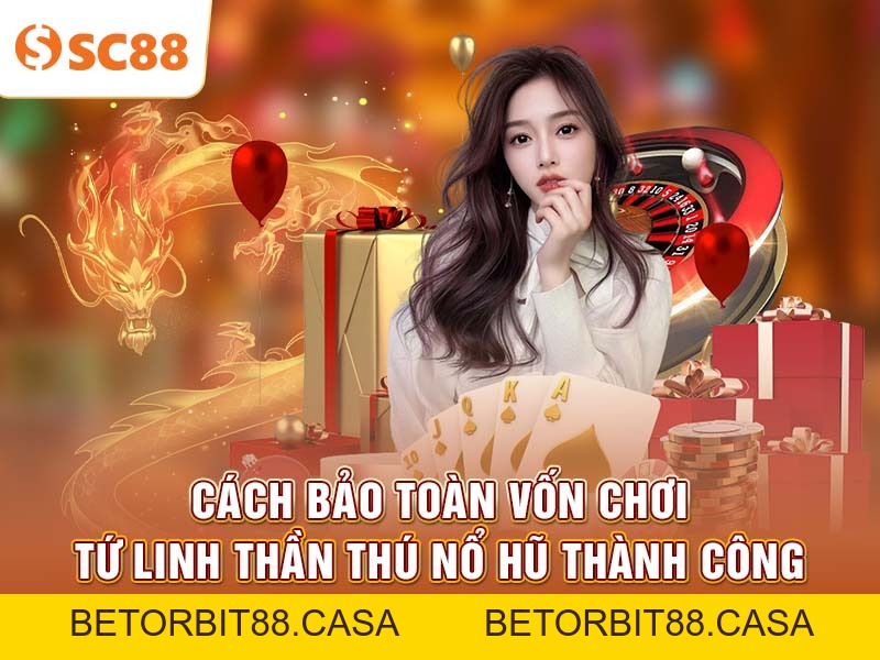 Giữ vốn hiệu quả khi chơi Tứ Linh Thần Thú Nổ Hũ tại SC88 - BETORBIT88