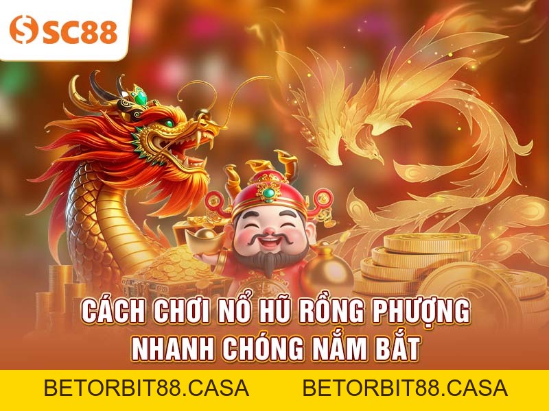 Mẹo chơi nổ hũ rồng phượng dễ hiểu, dễ áp dụng tại SC88 - BETORBIT88