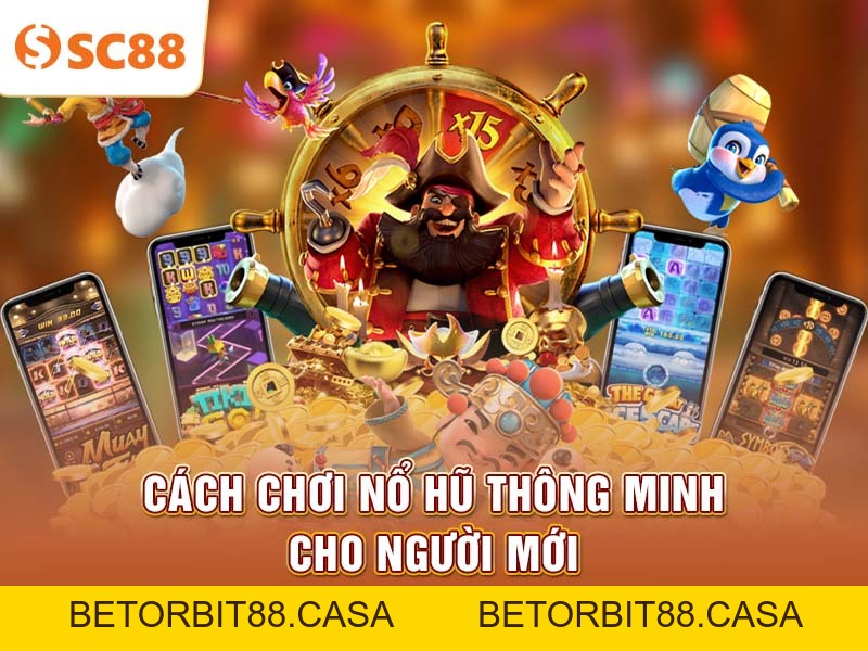 Chiến thuật chơi nổ hũ vàng hào SC88 dành cho tân binh - BETORBIT88