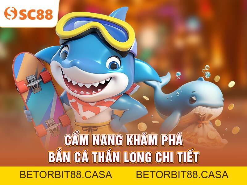 Kinh nghiệm bắn cá rồng Thần Long được SC88 chia sẻ - BETORBIT88
