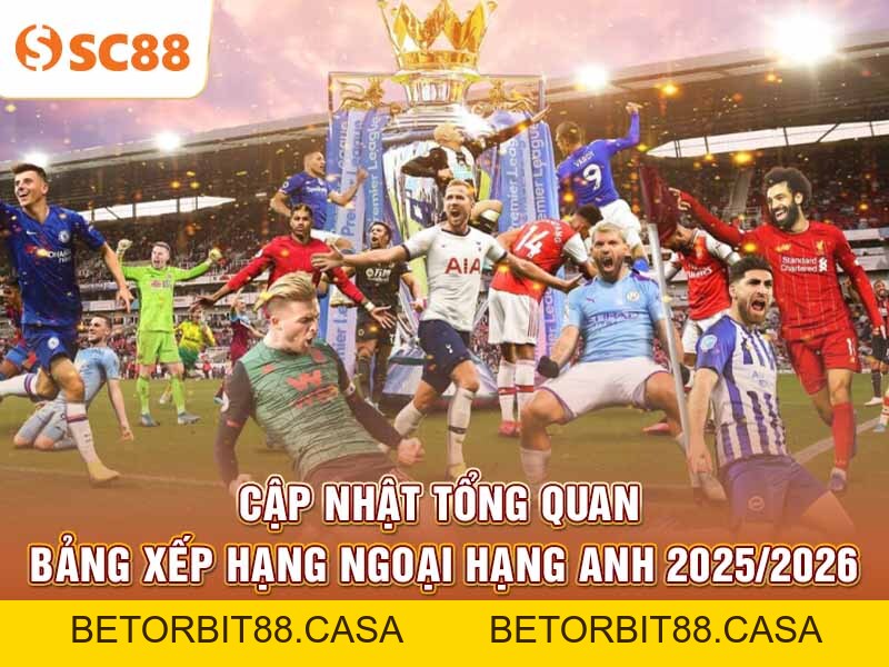 Cập nhật tổng quan bảng xếp hạng Ngoại hạng Anh 2025/2026 - BETORBIT88