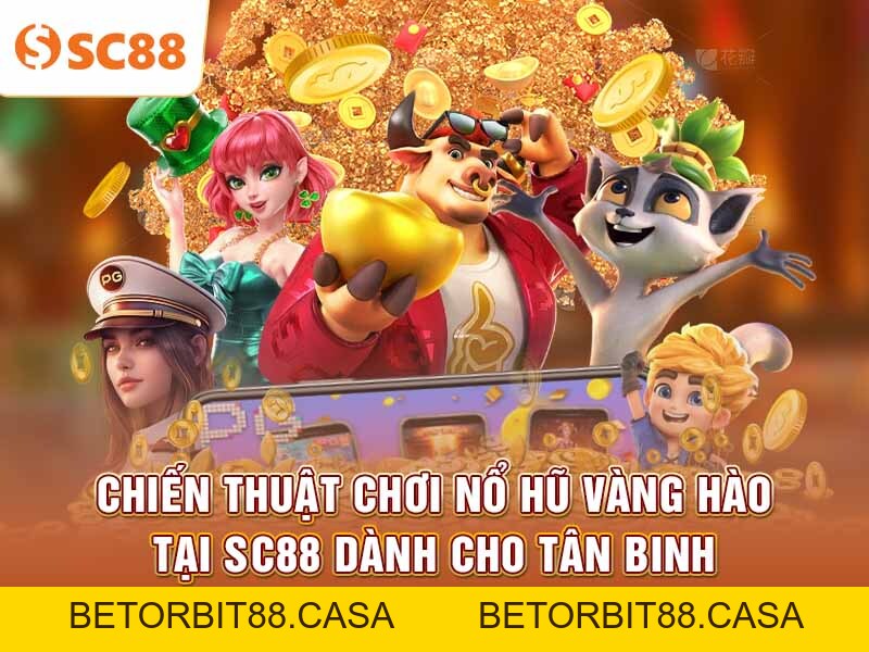 Chiến thuật chơi nổ hũ vàng hào SC88 dành cho tân binh - BETORBIT88