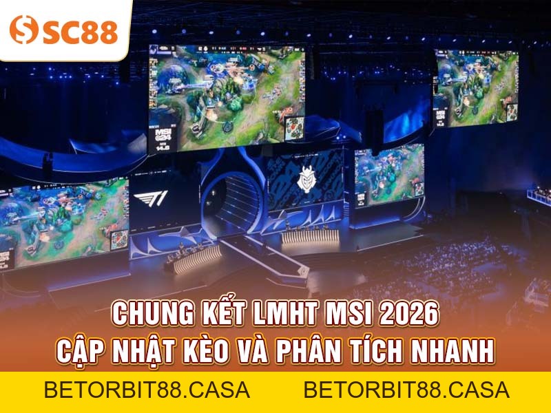 Chung kết LMHT MSI 2026 cập nhật kèo và phân tích nhanh - BETORBIT88