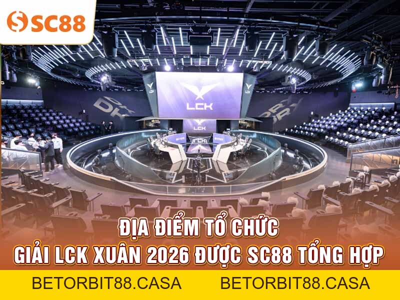 Theo dõi đội hình LCK LMHT mới nhất tại SC88 mùa Xuân 2026 - BETORBIT88