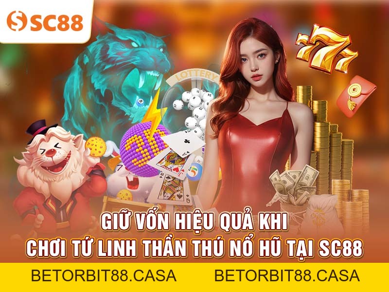 Giữ vốn hiệu quả khi chơi Tứ Linh Thần Thú Nổ Hũ tại SC88 - BETORBIT88