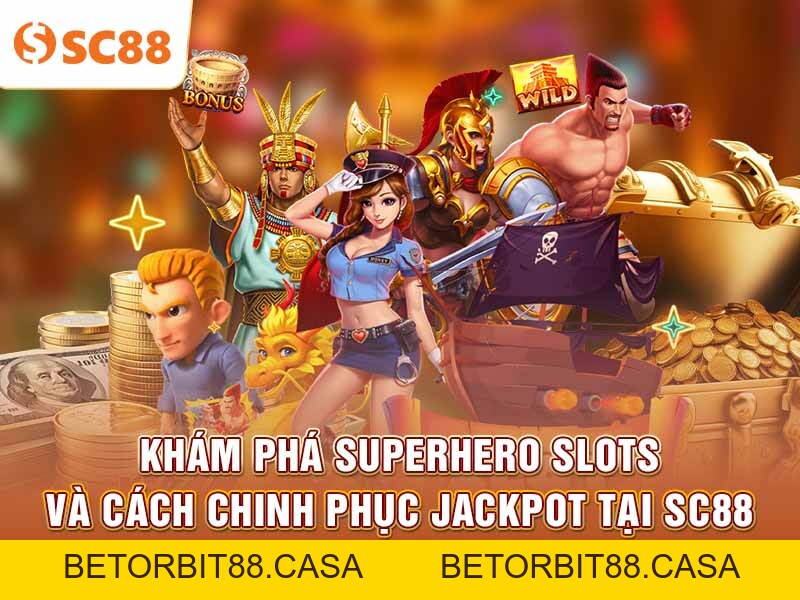 Khám phá Superhero Slots và cách chinh phục Jackpot tại SC88 - BETORBIT88