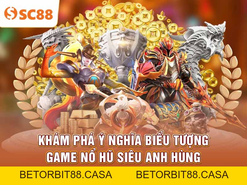 Nổ Hũ Siêu Anh Hùng SC88 vòng quay trúng thưởng cực nhanh - BETORBIT88