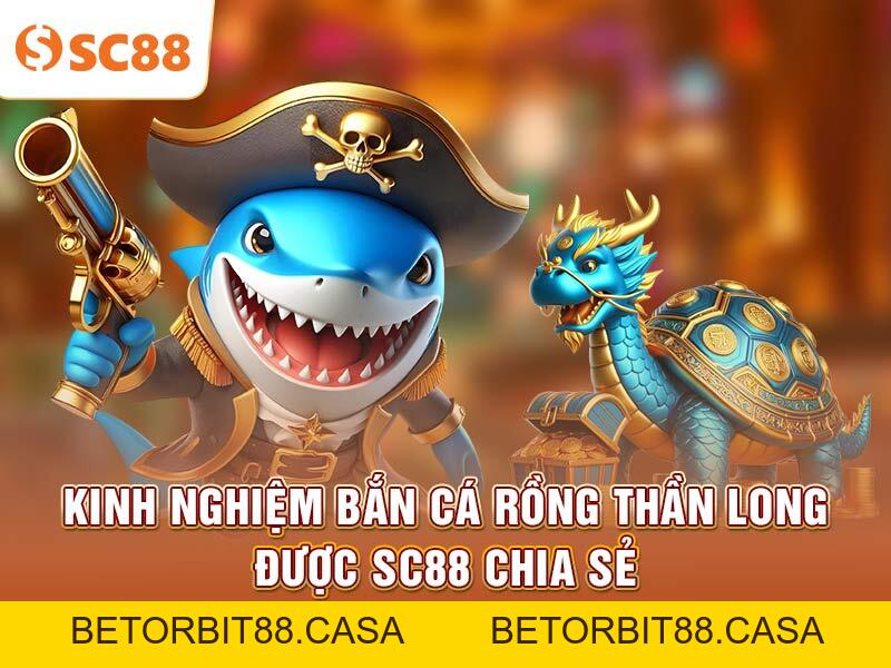 Kinh nghiệm bắn cá rồng Thần Long được SC88 chia sẻ - BETORBIT88