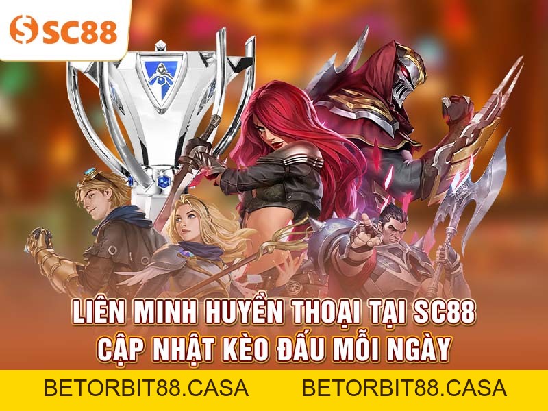 Liên Minh Huyền Thoại tại SC88 cập nhật kèo đấu mỗi ngày - BETORBIT88