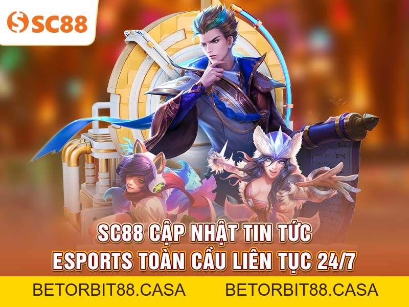 SC88 cập nhật tin tức Esports toàn cầu liên tục 24/7 - BETORBIT88