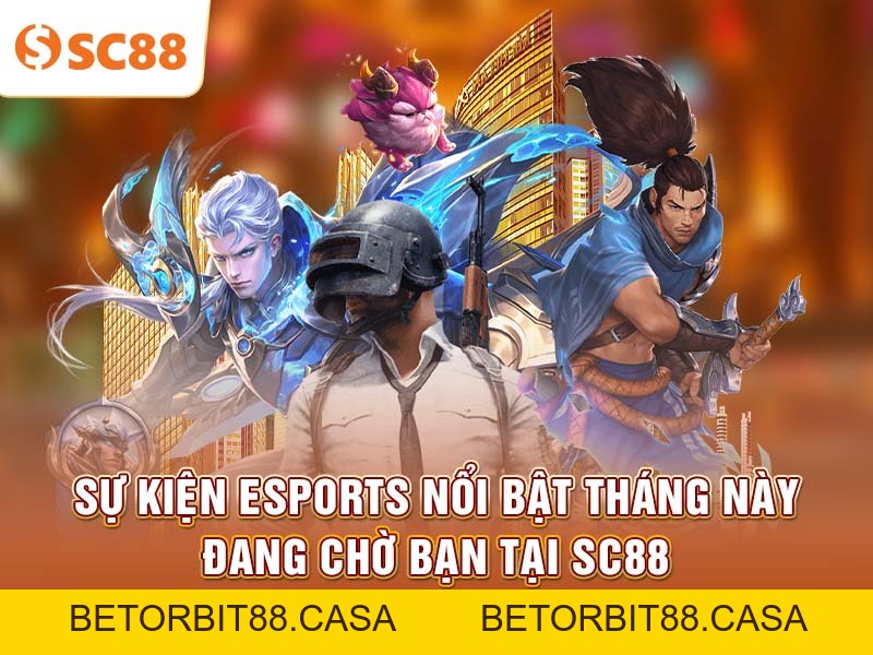 Sự kiện Esports nổi bật tháng này đang chờ bạn tại SC88 - BETORBIT88