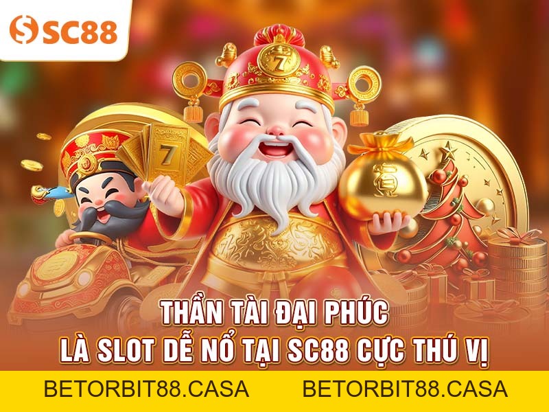 Thần Tài Đại Phúc SC88 là slot dễ nổ Jackpot nhất hiện nay - BETORBIT88