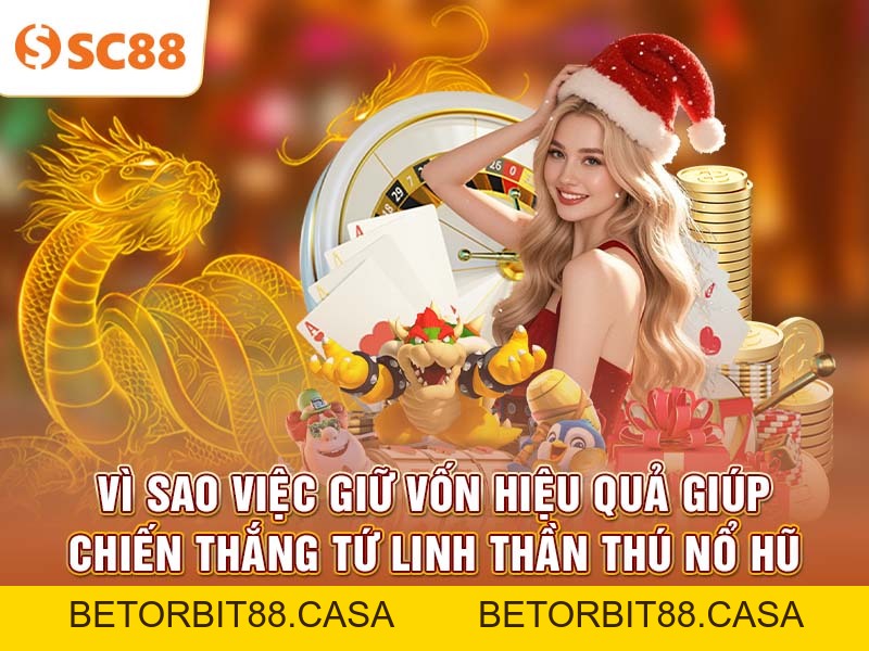 Giữ vốn hiệu quả khi chơi Tứ Linh Thần Thú Nổ Hũ tại SC88 - BETORBIT88