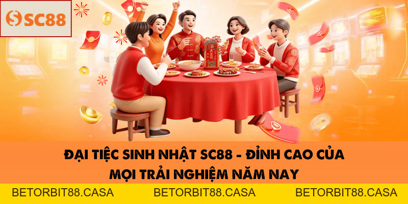 Đại Tiệc Sinh Nhật SC88-Đỉnh Cao Của Mọi Trải Nghiệm Năm Nay - BETORBIT88