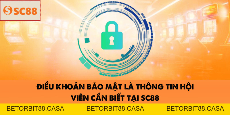 Điều Khoản Bảo Mật SC88 – Minh Bạch, An Toàn Tuyệt Đối 100%! - BETORBIT88