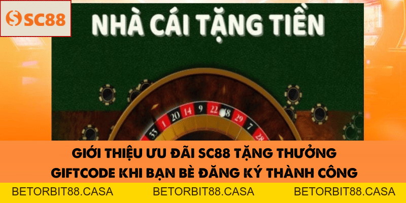 SC88 Tặng Thưởng Giftcode Khi Bạn Bè Đăng Ký Thành Công - BETORBIT88