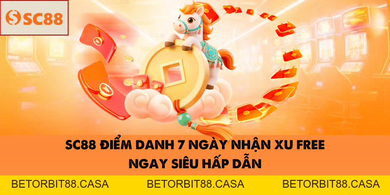SC88 Điểm Danh 7 Ngày Nhận Xu Free Ngay Siêu Hấp Dẫn - BETORBIT88