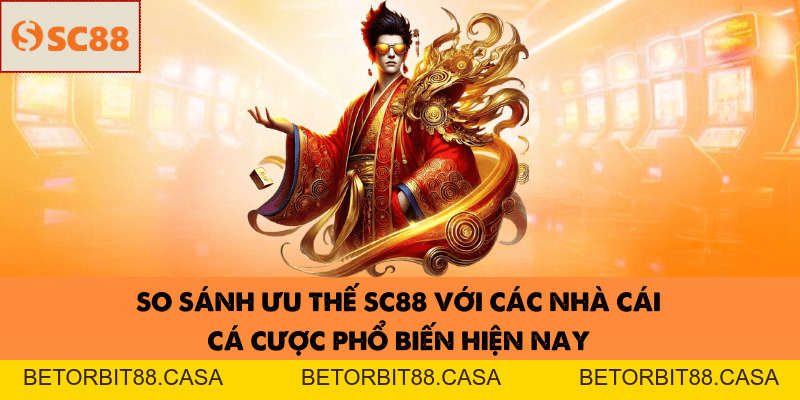 So Sánh SC88 Với Các Nhà Cái Cá Cược Khác - BETORBIT88
